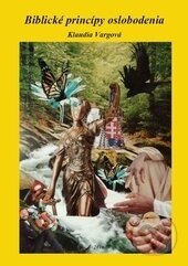 Kniha: Biblické princípy oslobodenia (Klaudia Vargová). Klaudia Vargová, 2016 Kniha: Biblické princípy oslobodenia (Klaudia Vargová). Klaudia Vargová, 2016
