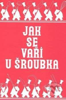 Kniha: Jak se vaří u Šroubka? (Karel Šroubek). Paseka, 2008 Kniha: Jak se vaří u Šroubka? (Karel Šroubek). Paseka, 2008