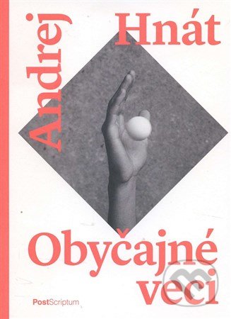 Kniha: Obyčajné veci (Andrej Hnát). PostScriptum, 2016 Kniha: Obyčajné veci (Andrej Hnát). PostScriptum, 2016