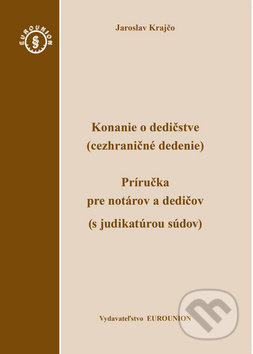 Kniha: Konanie o dedičstve (cezhraničné dedenie) (Jaroslav Krajčo). Eurounion, 2016 Kniha: Konanie o dedičstve (cezhraničné dedenie) (Jaroslav Krajčo). Eurounion, 2016