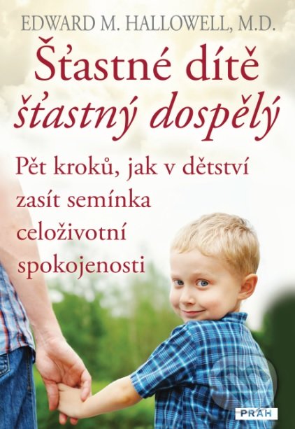 Kniha: Šťastné dítě, šťastný dospělý (Edward M. Hallowell). Práh, 2016 Kniha: Šťastné dítě, šťastný dospělý (Edward M. Hallowell). Práh, 2016