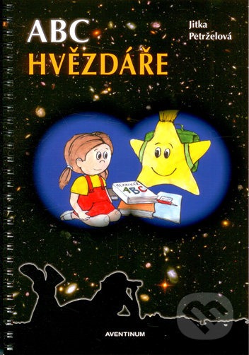 Kniha: ABC hvězdáře (Jitka Petrželová). Aventinum, 2016 Kniha: ABC hvězdáře (Jitka Petrželová). Aventinum, 2016