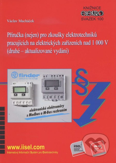 Kniha: Příručka (nejen) pro zkoušky elektrotechniků pracujících na elektrických zařízeních nad 1000 V (Václav Macháček). IN-EL, spol. s r.o., 2016 Kniha: Příručka (nejen) pro zkoušky elektrotechniků pracujících na elektrických zařízeních nad 1000 V (Václav Macháček). IN-EL, spol. s r.o., 2016