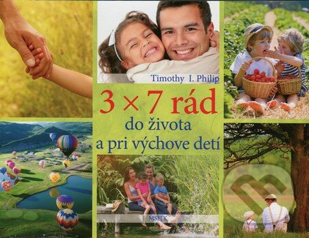 Kniha: 3x7 rád do života a pri vchove detí (Timothy I. Philip). Misijná spoločnosť evanjelia Ježiša Krista, 2016 Kniha: 3x7 rád do života a pri vchove detí (Timothy I. Philip). Misijná spoločnosť evanjelia Ježiša Krista, 2016