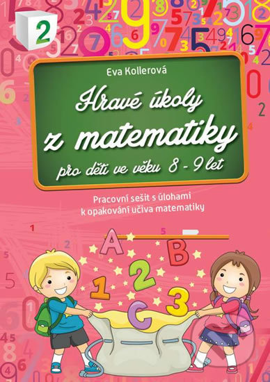 Kniha: Hravé úkoly z matematiky pro děti ve věku 8-9 let (Eva Kollerová). Foni book, 2016 Kniha: Hravé úkoly z matematiky pro děti ve věku 8-9 let (Eva Kollerová). Foni book, 2016