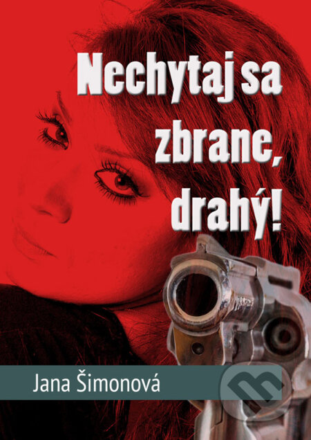E-kniha: Nechytaj sa zbrane, drahý! (Jana Šimonová). Jana Šimonová E-kniha: Nechytaj sa zbrane, drahý! (Jana Šimonová). Jana Šimonová