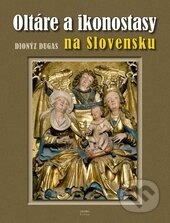 Kniha: Oltáre a ikonostasy na Slovensku (Dionýz Dugas). Georg, 2016 Kniha: Oltáre a ikonostasy na Slovensku (Dionýz Dugas). Georg, 2016