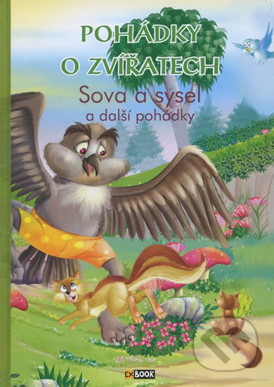 Kniha: Pohádky o zvířatech - Sova a sysel a další pohádky (EX book). EX book, 2016 Kniha: Pohádky o zvířatech - Sova a sysel a další pohádky (EX book). EX book, 2016