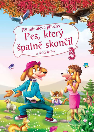 Kniha: Pětiminutové příběhy 3. - Pes, který špatně skončil a další bajky (EX book). EX book, 2016 Kniha: Pětiminutové příběhy 3. - Pes, který špatně skončil a další bajky (EX book). EX book, 2016