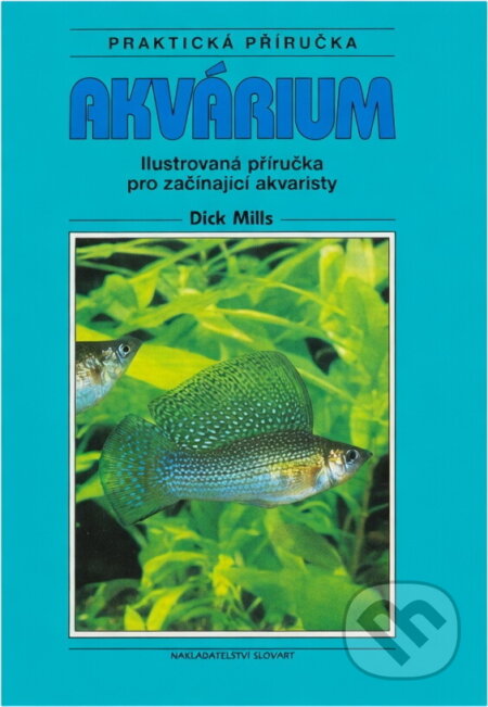 Kniha: Akvárium : ilustrovaná příručka pro začínající akvaristy (Dick Mills). Slovart, 1995 Kniha: Akvárium : ilustrovaná příručka pro začínající akvaristy (Dick Mills). Slovart, 1995