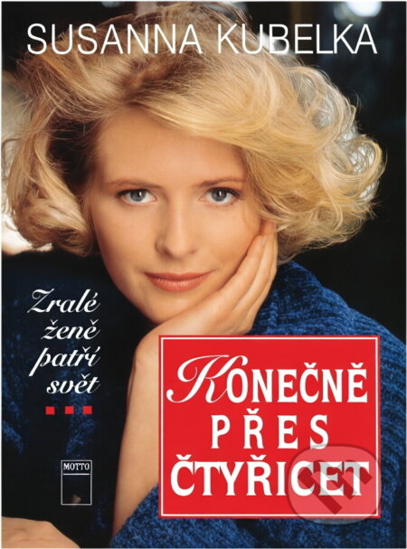Kniha: Konečně přes čtyřicet : zralé ženě patří svět (Susanna Kubelka). Motto, 1992 Kniha: Konečně přes čtyřicet : zralé ženě patří svět (Susanna Kubelka). Motto, 1992