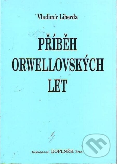 Kniha: Příběh orwellovských let (Vladimír Liberda). Doplněk, 1995 Kniha: Příběh orwellovských let (Vladimír Liberda). Doplněk, 1995