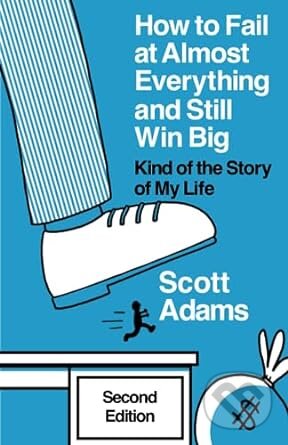 How to Fail at Almost Everything and Still Win Big - Scott Adams, Penguin Books, 2023