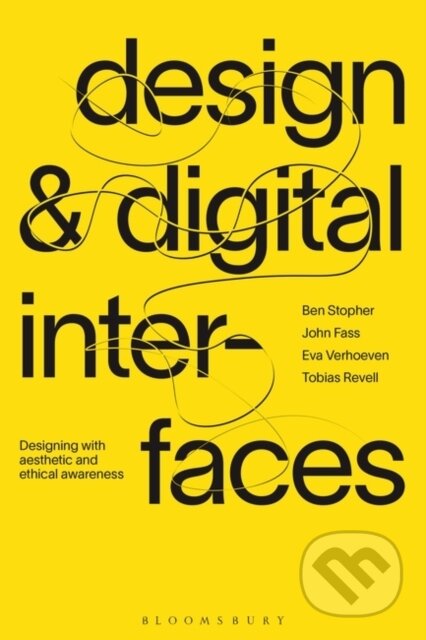 Kniha: Design and Digital Interfaces (Ben Stopher, Eva Verhoeven, John Fass a Tobias Revell). Bloomsbury, 2021 Kniha: Design and Digital Interfaces (Ben Stopher, Eva Verhoeven, John Fass a Tobias Revell). Bloomsbury, 2021