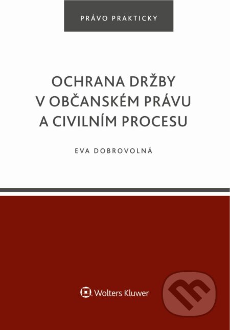 E-kniha: Ochrana držby v občanském právu a civilním procesu (Eva Dobrovolná). Wolters Kluwer ČR, 2024 E-kniha: Ochrana držby v občanském právu a civilním procesu (Eva Dobrovolná). Wolters Kluwer ČR, 2024