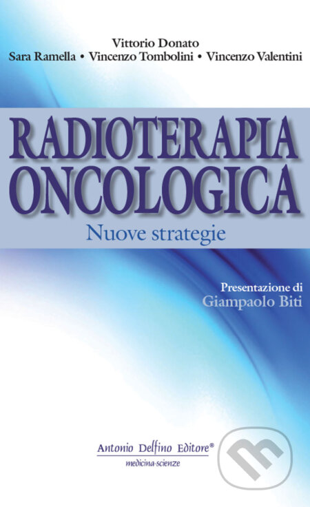 Kniha: Radioterapia oncologica. Nuove strategie (Sara Ramella, Vincenzo Tombolini, Vincenzo Valentini a Vittorio Donato). Antonio Delfino Editore, 2023 Kniha: Radioterapia oncologica. Nuove strategie (Sara Ramella, Vincenzo Tombolini, Vincenzo Valentini a Vittorio Donato). Antonio Delfino Editore, 2023