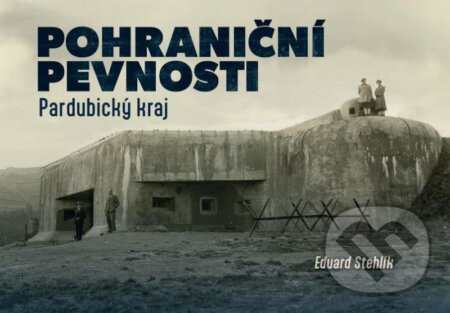 Kniha: Pohraniční pevnosti 1 (Eduard Stehlík). Tváře, 2024 Kniha: Pohraniční pevnosti 1 (Eduard Stehlík). Tváře, 2024