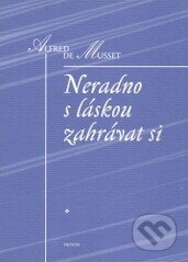 Kniha: Neradno s láskou zahrávat si (Alfred de Musset). Triton, 1997 Kniha: Neradno s láskou zahrávat si (Alfred de Musset). Triton, 1997