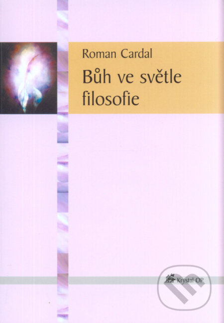 Kniha: Bůh ve světle filosofie (Roman Cardal). Krystal OP, 2004 Kniha: Bůh ve světle filosofie (Roman Cardal). Krystal OP, 2004