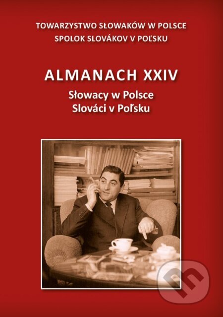 Kniha: Almanach XXIV - Slováci v Poľsku (Spolok Slovákov v Poľsku). Spolok Slovákov v Poľsku, 2024 Kniha: Almanach XXIV - Slováci v Poľsku (Spolok Slovákov v Poľsku). Spolok Slovákov v Poľsku, 2024