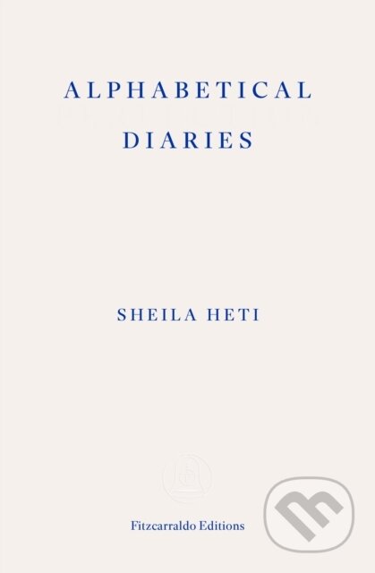 Kniha: Alphabetical Diaries (Sheila Heti). Fitzcarraldo Editions, 2024 Kniha: Alphabetical Diaries (Sheila Heti). Fitzcarraldo Editions, 2024