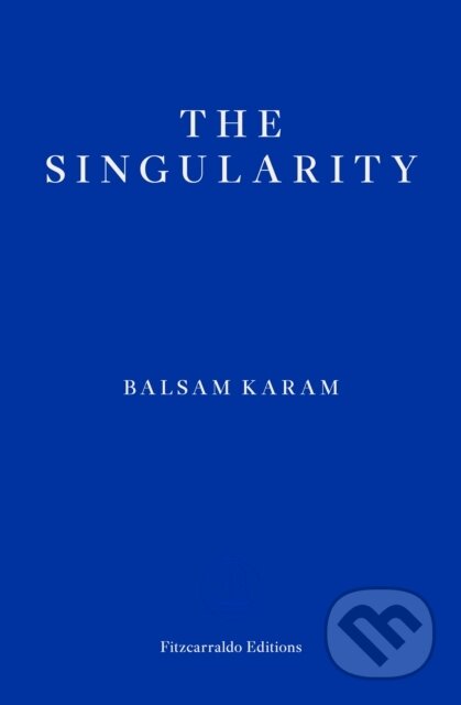 Kniha: The Singularity (Balsam Karam). Fitzcarraldo Editions, 2024 Kniha: The Singularity (Balsam Karam). Fitzcarraldo Editions, 2024