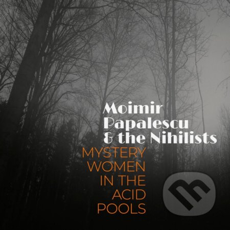 Hudební CD: Moimir Papalescu & The Nihilists: Mystery Women in the Acid Pools (Hudobné albumy). Hudobné albumy, 2024 Hudební CD: Moimir Papalescu & The Nihilists: Mystery Women in the Acid Pools (Hudobné albumy). Hudobné albumy, 2024