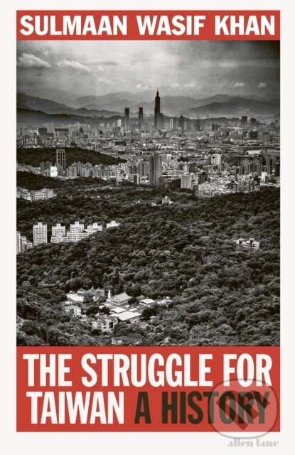 Kniha: The Struggle for Taiwan (Sulmaan Wasif Khan). Allen Lane, 2024 Kniha: The Struggle for Taiwan (Sulmaan Wasif Khan). Allen Lane, 2024