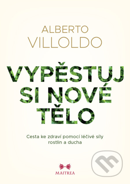 E-kniha: Vypěstuj si nové tělo (Alberto Villoldo). Maitrea, 2024 E-kniha: Vypěstuj si nové tělo (Alberto Villoldo). Maitrea, 2024