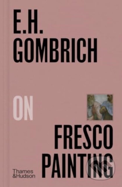 Kniha: E.H.Gombrich on Fresco Painting (E.H. Gombrich). Thames & Hudson, 2024 Kniha: E.H.Gombrich on Fresco Painting (E.H. Gombrich). Thames & Hudson, 2024