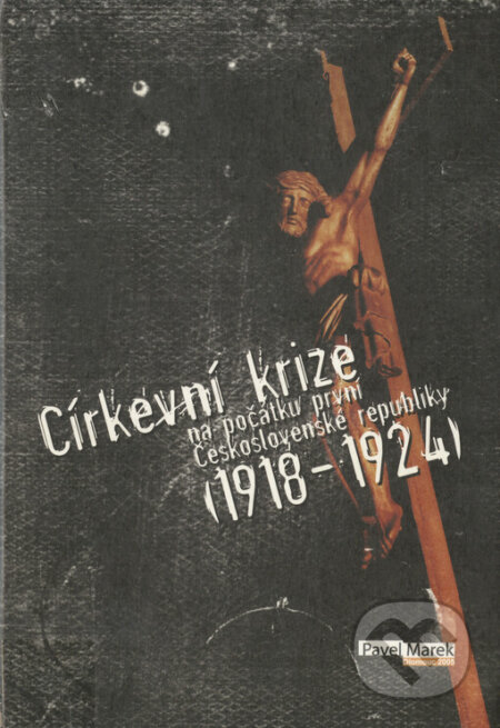 Kniha: Církevní krize na počátku první Československé republiky (1918-1924) (Pavel Marek). L. Marek, 2005 Kniha: Církevní krize na počátku první Československé republiky (1918-1924) (Pavel Marek). L. Marek, 2005