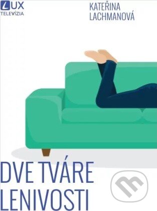 Kniha: Dve tváre lenivosti (Kateřina Lachmanová). TV LUX, 2024 Kniha: Dve tváre lenivosti (Kateřina Lachmanová). TV LUX, 2024