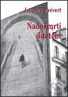 Kniha: Nadosmrti dítětem (Jacques Prévert). Prospektrum, 2004 Kniha: Nadosmrti dítětem (Jacques Prévert). Prospektrum, 2004
