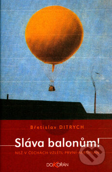 Kniha: Sláva balonům! (Břetislav Ditrych). Dokořán, 2005 Kniha: Sláva balonům! (Břetislav Ditrych). Dokořán, 2005