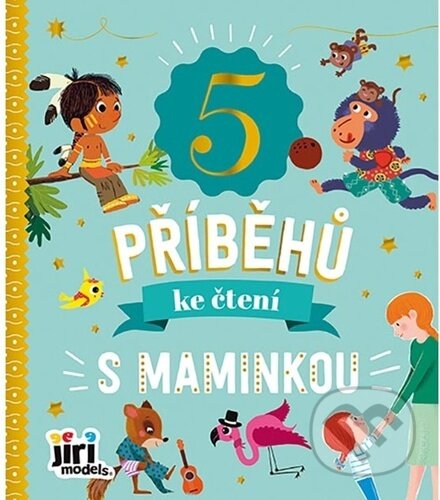 Kniha: 5 příběhů ke čtení S maminkou (Jiří Models). Jiří Models, 2024 Kniha: 5 příběhů ke čtení S maminkou (Jiří Models). Jiří Models, 2024