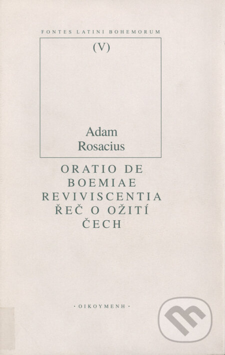 Kniha: Řeč o ožití Čech / Oratio de Boemiae reviviscentia (Adam Rosacius). OIKOYMENH, 2001 Kniha: Řeč o ožití Čech / Oratio de Boemiae reviviscentia (Adam Rosacius). OIKOYMENH, 2001