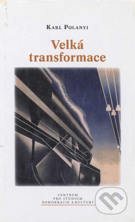 Kniha: Velká transformace (Karl Polanyi). Centrum pro studium demokracie a kultury, 2006 Kniha: Velká transformace (Karl Polanyi). Centrum pro studium demokracie a kultury, 2006