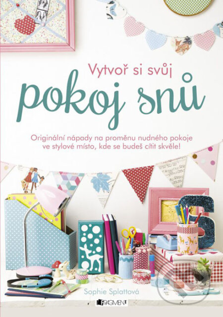 Kniha: Vytvoř si svůj pokoj snů (Sophie Splatt). Nakladatelství Fragment, 2016 Kniha: Vytvoř si svůj pokoj snů (Sophie Splatt). Nakladatelství Fragment, 2016