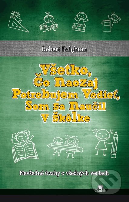 Kniha: Všetko čo naozaj potrebujem vedieť, som sa naučil v škôlke (Robert Fulghum), 2016 Kniha: Všetko čo naozaj potrebujem vedieť, som sa naučil v škôlke (Robert Fulghum), 2016
