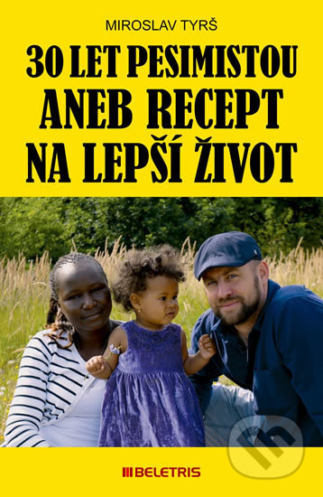 Kniha: 30 let pesimistou aneb Recept na lepší život (Miroslav Tyrš). BELETRIS, 2016 Kniha: 30 let pesimistou aneb Recept na lepší život (Miroslav Tyrš). BELETRIS, 2016