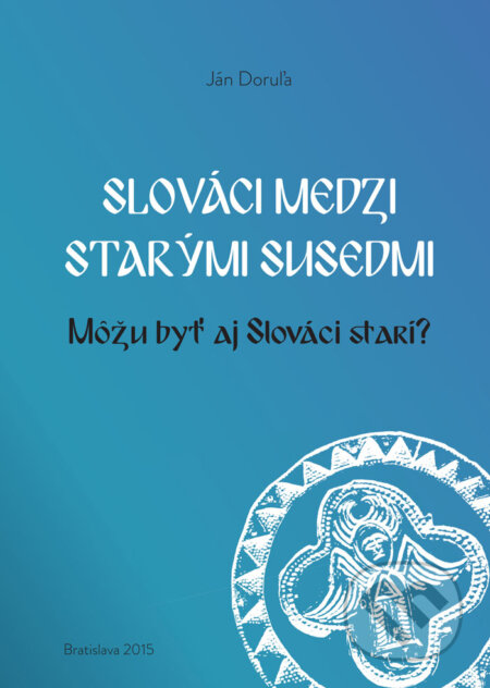 Kniha: Slováci medzi starými susedmi (Ján Doruľa). Slavistický ústav Jána Slanislava SAV, 2015 Kniha: Slováci medzi starými susedmi (Ján Doruľa). Slavistický ústav Jána Slanislava SAV, 2015