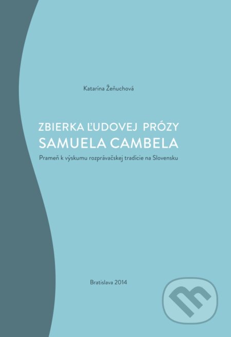 Kniha: Zbierka ľudovej prózy Samuela Cambela (Katarína Žeňuchová). Slavistický ústav Jána Slanislava SAV, 2014 Kniha: Zbierka ľudovej prózy Samuela Cambela (Katarína Žeňuchová). Slavistický ústav Jána Slanislava SAV, 2014