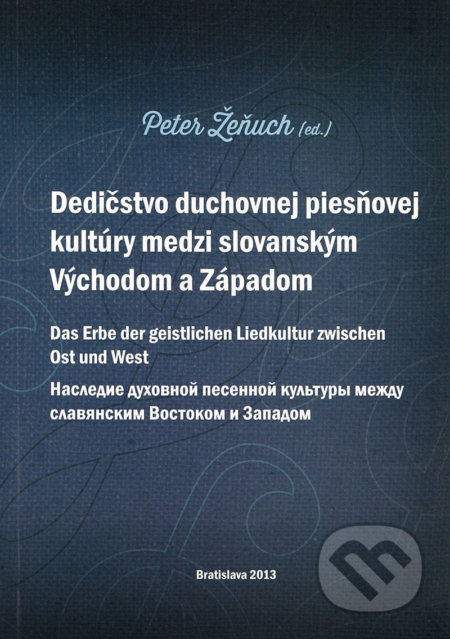 Kniha: Dedičstvo duchovnej piesňovej kultúry medzi Východom a Západom (Peter Žeňuch). Slavistický ústav Jána Slanislava SAV, 2013 Kniha: Dedičstvo duchovnej piesňovej kultúry medzi Východom a Západom (Peter Žeňuch). Slavistický ústav Jána Slanislava SAV, 2013