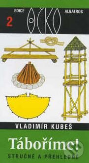 Kniha: Táboříme! (Vladimír Kubeš). Albatros CZ, 2012 Kniha: Táboříme! (Vladimír Kubeš). Albatros CZ, 2012