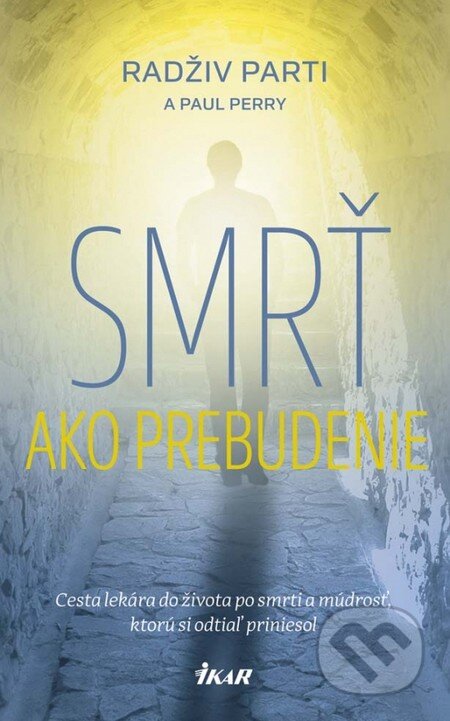 Kniha: Smrť ako prebudenie (Paul Perry a Radživ Parti). Ikar, 2016 Kniha: Smrť ako prebudenie (Paul Perry a Radživ Parti). Ikar, 2016