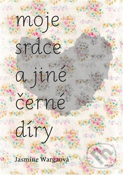 Kniha: Moje srdce a jiné černé díry (Jasmine Warga). Argo, 2016 Kniha: Moje srdce a jiné černé díry (Jasmine Warga). Argo, 2016