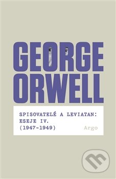 Kniha: Spisovatelé a leviatan (George Orwell). Argo, 2017 Kniha: Spisovatelé a leviatan (George Orwell). Argo, 2017