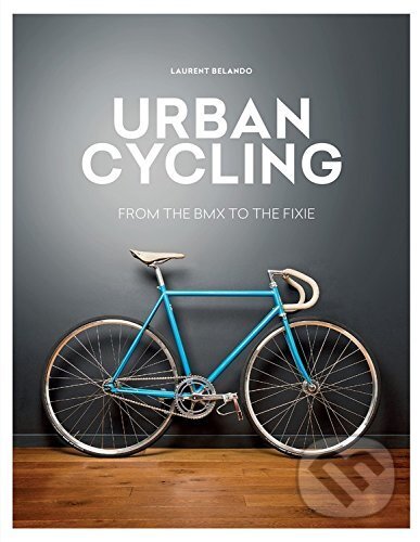 Kniha: Urban Cycling (Laurent Belando). Mitchell Beazley, 2016 Kniha: Urban Cycling (Laurent Belando). Mitchell Beazley, 2016