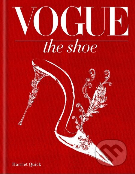 Kniha: Vogue: The Shoe (Harriet Quick). Conran Octopus, 2016 Kniha: Vogue: The Shoe (Harriet Quick). Conran Octopus, 2016