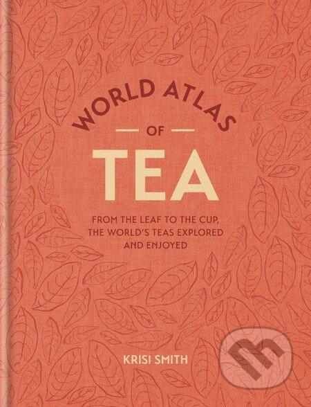 Kniha: World Atlas of Tea (Krisi Smith). Hachette Book Group US, 2016 Kniha: World Atlas of Tea (Krisi Smith). Hachette Book Group US, 2016